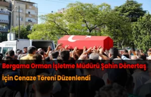 Bergama Orman İşletme Müdürü Şahin Dönertaş İçin Cenaze Töreni Düzenlendi