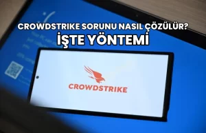 CROWDSTRIKE SORUNU NASIL ÇÖZÜLÜR İŞTE YÖNTEMİ