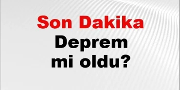 Son dakika deprem mi oldu