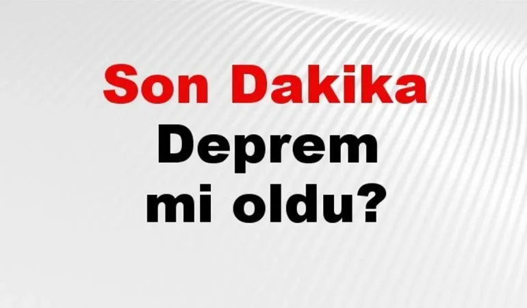 Son dakika deprem mi oldu